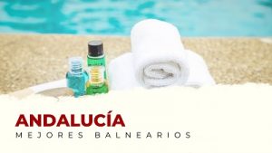 Ven a Conocer los Mejores Balnearios de Andalucía