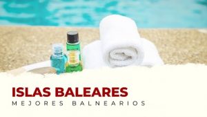Ven a Conocer los Mejores Balnearios de Islas Baleares