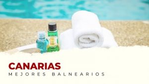 Ven a Conocer los Mejores Balnearios de Canarias