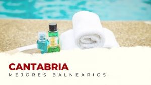 Ven a Conocer los Mejores Balnearios de Cantabria