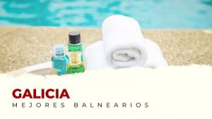 Ven a Conocer los Mejores Balnearios de Galicia