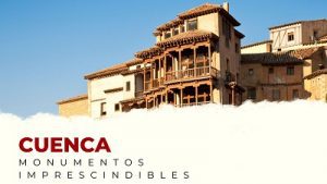 Descubre los Monumentos Imprescindibles de Cuenca