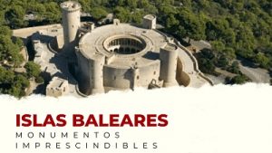 Descubre los Monumentos Imprescindibles de Islas Baleares
