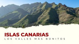 Ven a Conocer los Valles Más Bonitos de las Islas Canarias