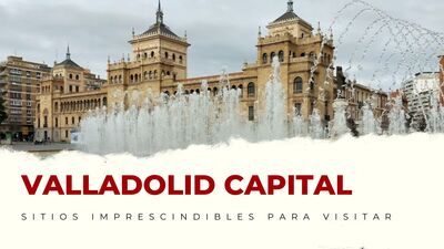 lugares imprescindibles de Valladolid Capital