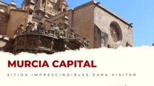 lugares imprescindibles de Murcia Capital