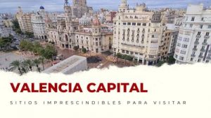lugares imprescindibles de Valencia Capital
