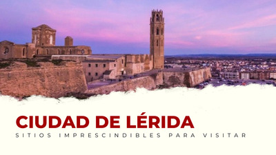 lugares imprescindibles de Lleida Capital