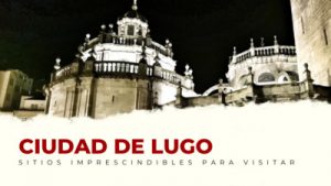 lugares imprescindibles de Lugo Capital