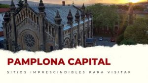 lugares imprescindibles de Pamplona Capital