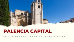 lugares imprescindibles de Palencia Capital