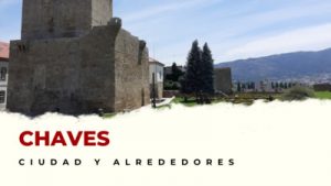 Chaves y alrededores: Lugares Imprescindibles