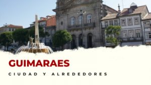 Guimaraes y alrededores: Lugares Imprescindibles