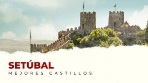 Los castillos en el distrito de Setúbal que te van a sorprender