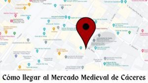 Cómo Llegar al Mercado Medieval de las Tres Culturas de Cáceres