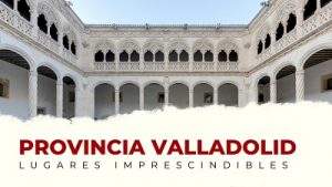 Qué ver en la provincia de Valladolid: lugares imprescindibles