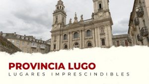Qué ver en la provincia de Lugo: lugares imprescindibles