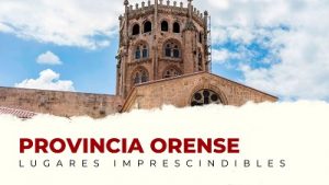 Qué ver en la provincia de Orense: lugares imprescindibles
