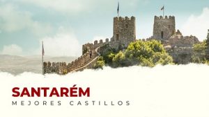 Los castillos en el distrito de Santarém que te van a sorprender