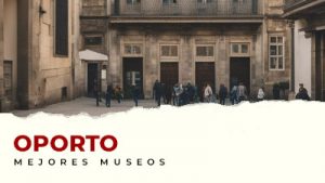 Los museos de Oporto que no te puedes perder