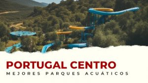 Los mejores Parques Acuáticos en Portugal Centro